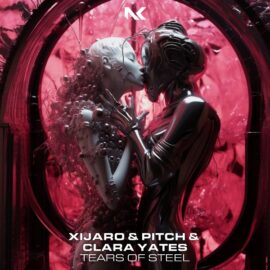 XIJARO & PITCH AND CLARA YATES DELIVER ANOTHER UPLIFTING ANTHEM – “TEARS OF STEEL”